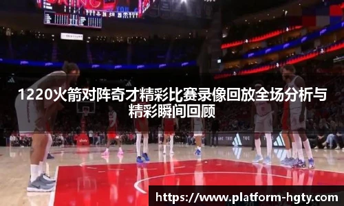 1220火箭对阵奇才精彩比赛录像回放全场分析与精彩瞬间回顾