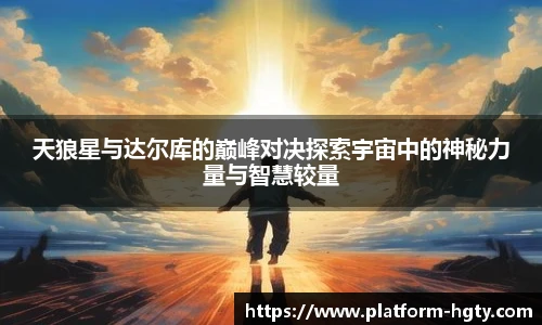 天狼星与达尔库的巅峰对决探索宇宙中的神秘力量与智慧较量
